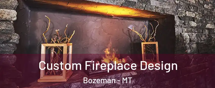  Custom Fireplace Design Bozeman - MT