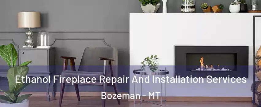  Ethanol Fireplace Repair And Installation Services Bozeman - MT