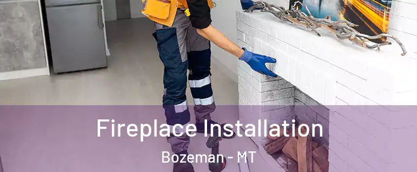  Fireplace Installation Bozeman - MT