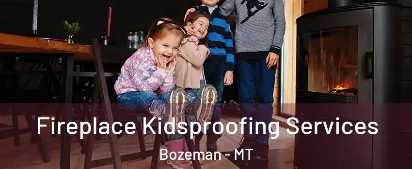  Fireplace Kidsproofing Services Bozeman - MT