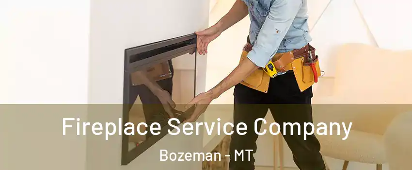 Fireplace Service Company Bozeman - MT