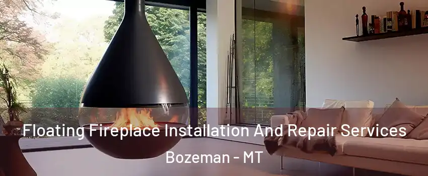 Floating Fireplace Installation And Repair Services Bozeman - MT