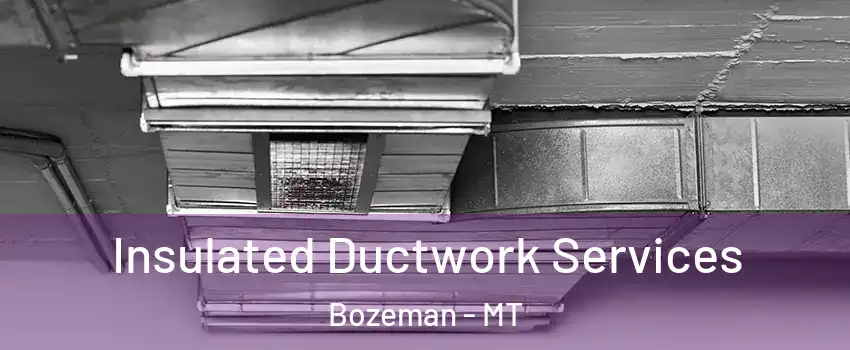  Insulated Ductwork Services Bozeman - MT