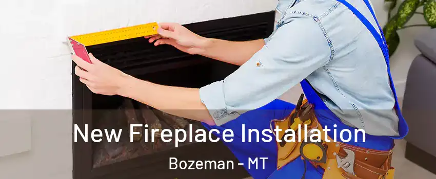  New Fireplace Installation Bozeman - MT