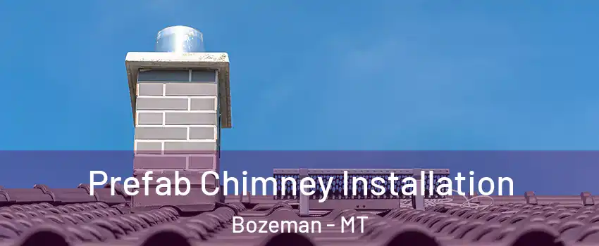  Prefab Chimney Installation Bozeman - MT