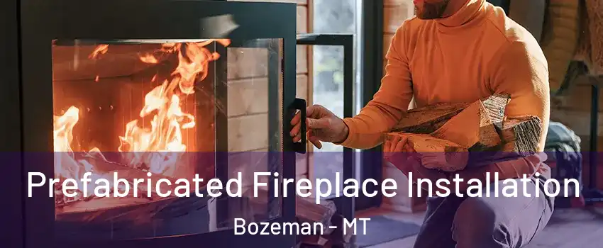  Prefabricated Fireplace Installation Bozeman - MT