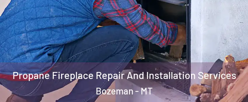  Propane Fireplace Repair And Installation Services Bozeman - MT