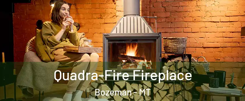  Quadra-Fire Fireplace Bozeman - MT