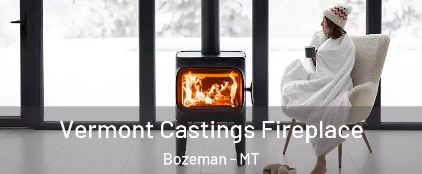  Vermont Castings Fireplace Bozeman - MT