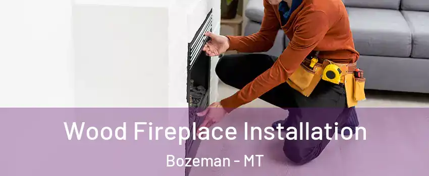  Wood Fireplace Installation Bozeman - MT