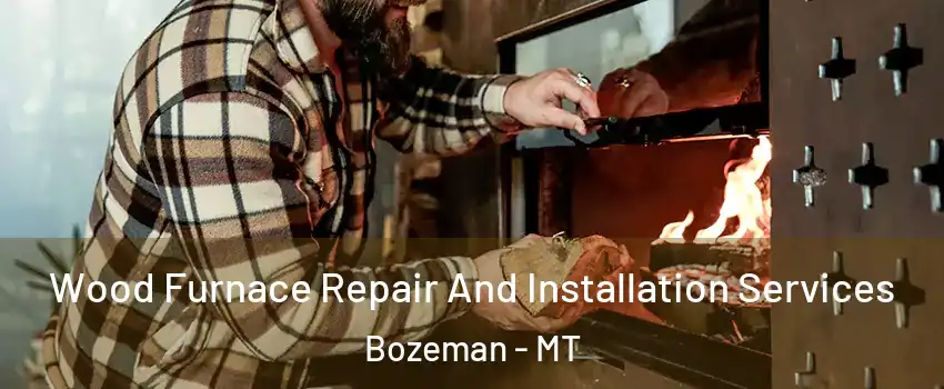  Wood Furnace Repair And Installation Services Bozeman - MT