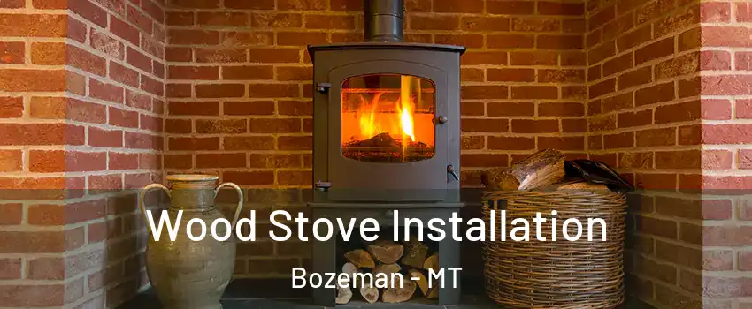  Wood Stove Installation Bozeman - MT